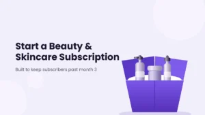 How to Start a Beauty & Skincare Subscription Box on Shopify and Keep Subscribers Past Month 3